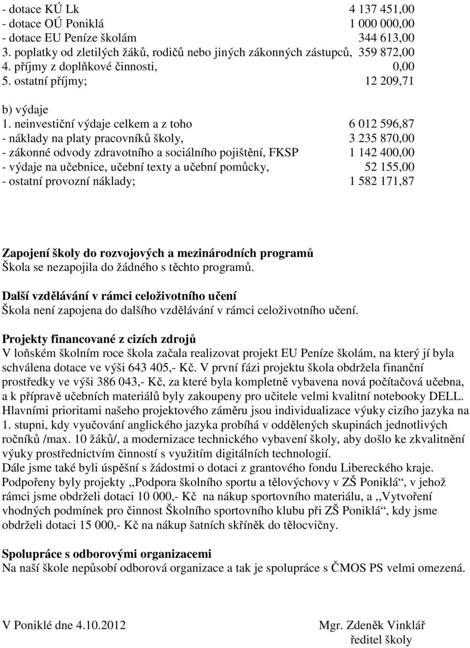 neinvestiční výdaje celkem a z toho 6 012 596,87 - náklady na platy pracovníků školy, 3 235 870,00 - zákonné odvody zdravotního a sociálního pojištění, FKSP 1 142 400,00 - výdaje na učebnice, učební