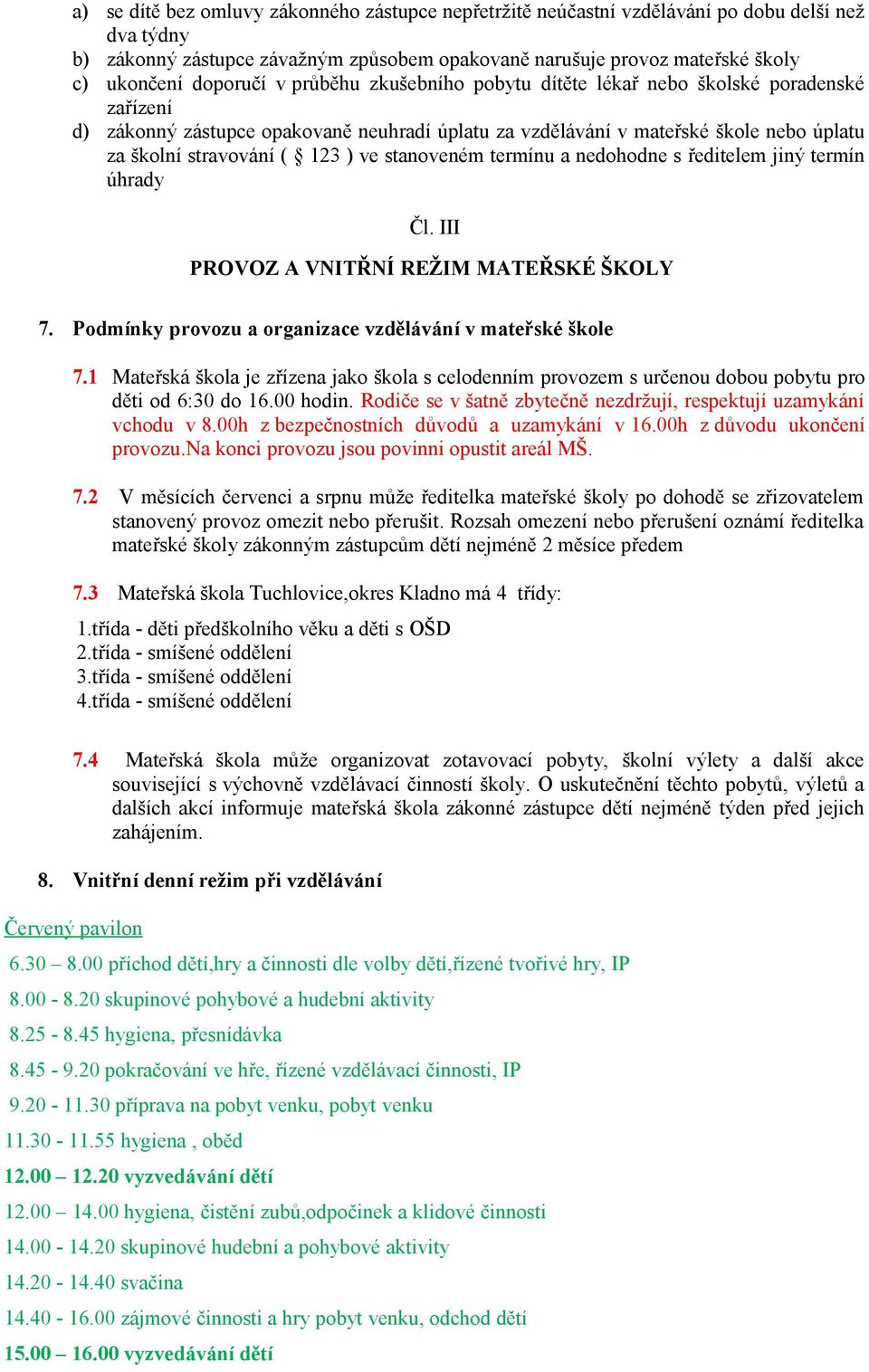 ) ve stanoveném termínu a nedohodne s ředitelem jiný termín úhrady Čl. III PROVOZ A VNITŘNÍ REŽIM MATEŘSKÉ ŠKOLY 7. Podmínky provozu a organizace vzdělávání v mateřské škole 7.