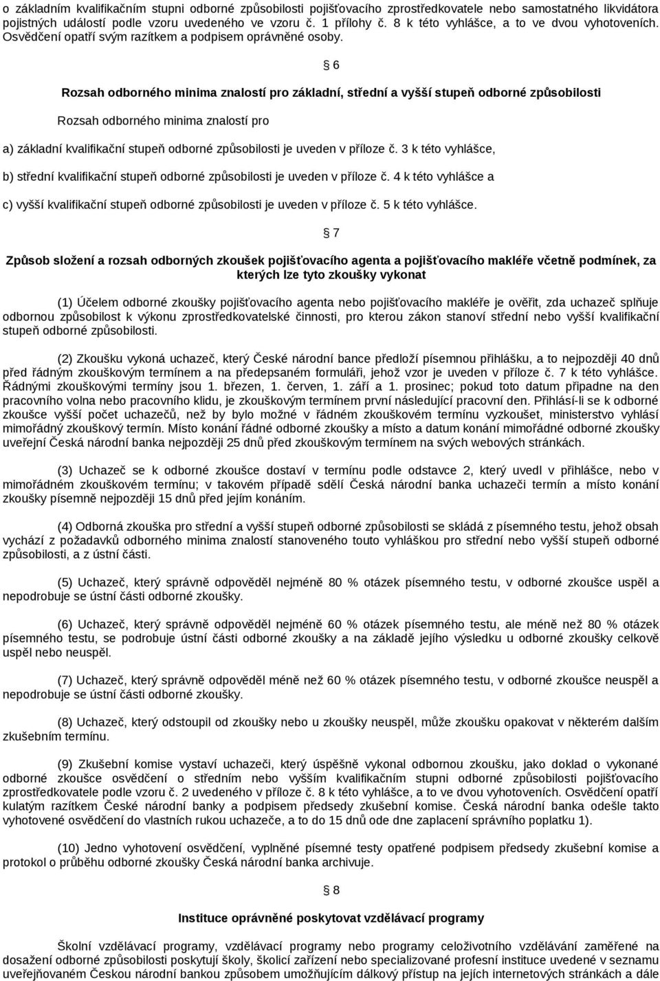 6 Rozsah odborného minima znalostí pro základní, střední a vyšší stupeň odborné způsobilosti Rozsah odborného minima znalostí pro a) základní kvalifikační stupeň odborné způsobilosti je uveden v