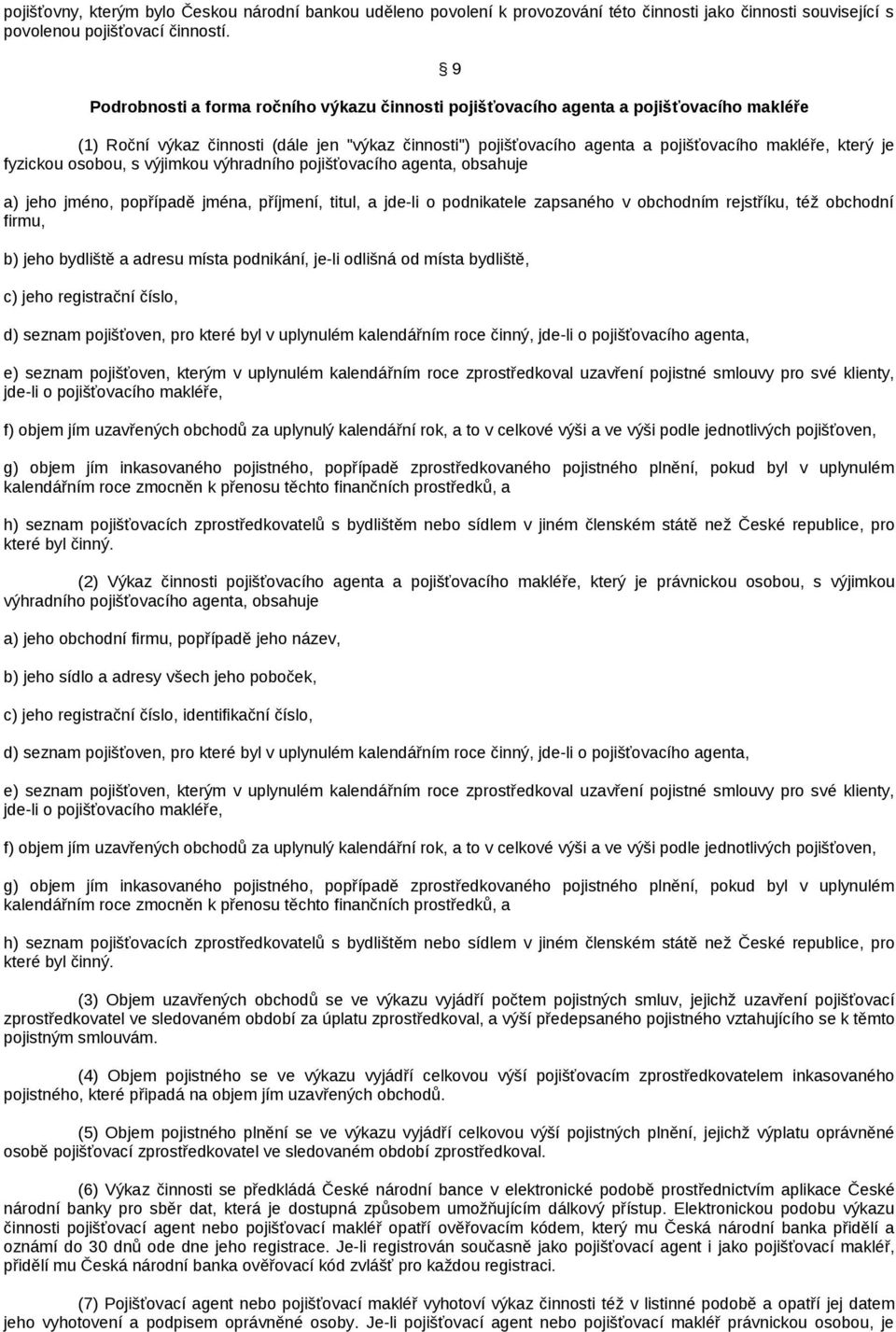 fyzickou osobou, s výjimkou výhradního pojišťovacího agenta, obsahuje a) jeho jméno, popřípadě jména, příjmení, titul, a jde-li o podnikatele zapsaného v obchodním rejstříku, též obchodní firmu, b)