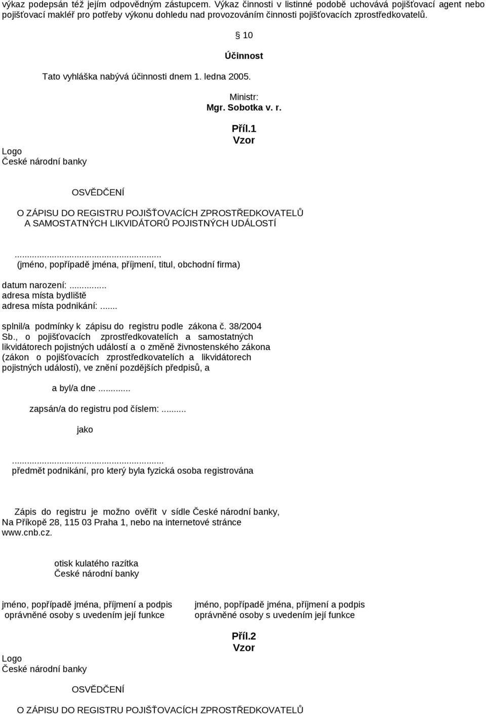 10 Účinnost Tato vyhláška nabývá účinnosti dnem 1. ledna 2005. Ministr: Mgr. Sobotka v. r. Logo České národní banky Příl.