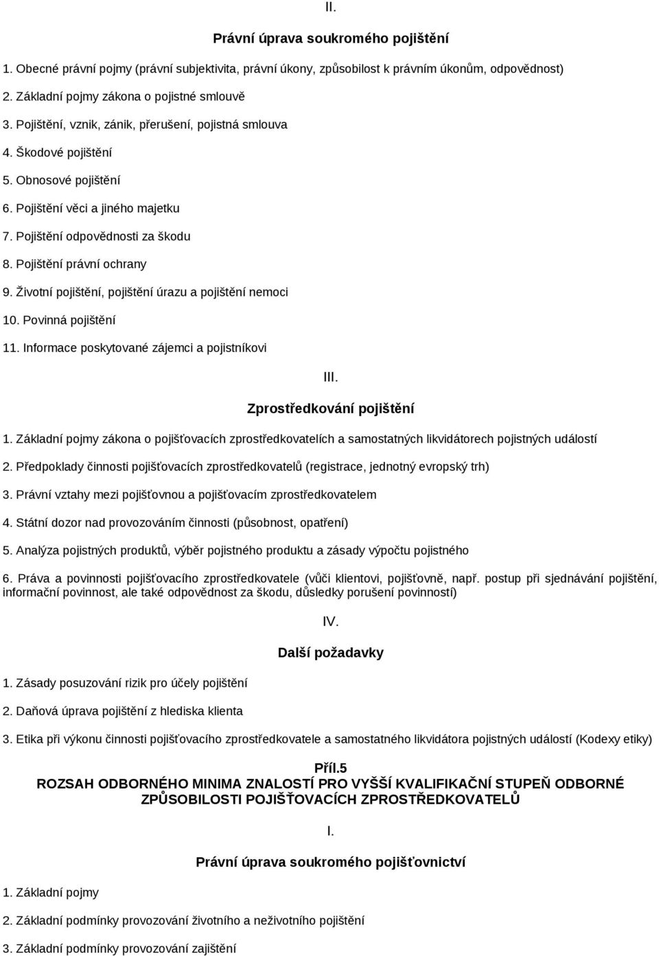 Životní pojištění, pojištění úrazu a pojištění nemoci 10. Povinná pojištění 11. Informace poskytované zájemci a pojistníkovi III. Zprostředkování pojištění 1.