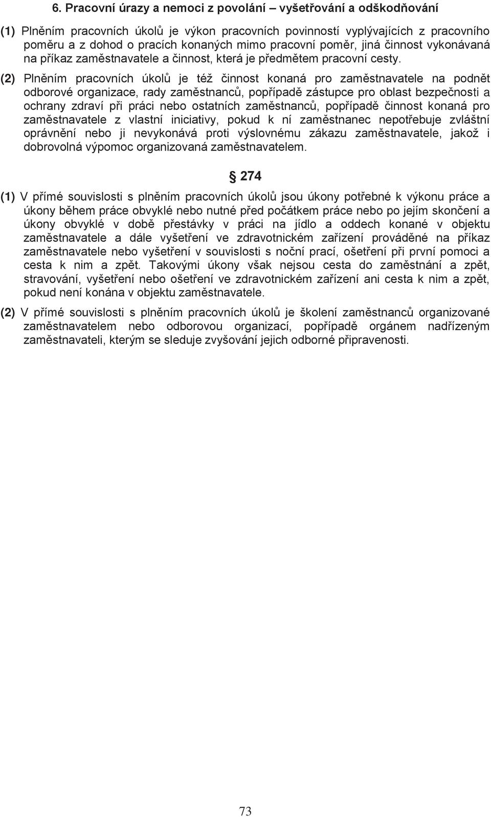 (2) Plněním pracovních úkolů je též činnost konaná pro zaměstnavatele na podnět odborové organizace, rady zaměstnanců, popřípadě zástupce pro oblast bezpečnosti a ochrany zdraví při práci nebo