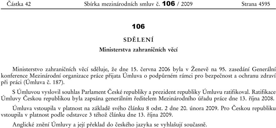 S Úmluvou vyslovil souhlas Parlament České republiky a prezident republiky Úmluvu ratifikoval.