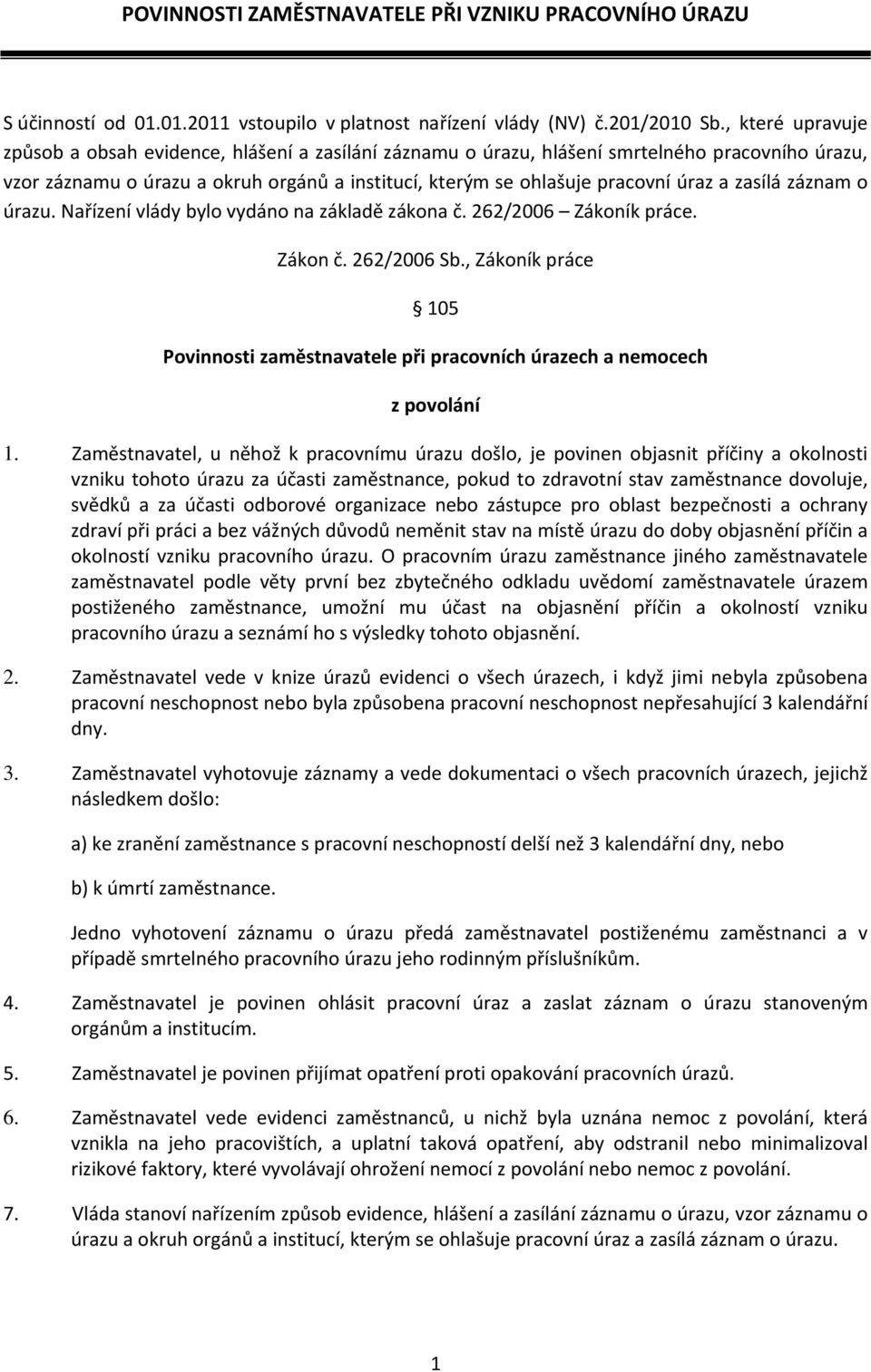 zasílá záznam o úrazu. Nařízení vlády bylo vydáno na základě zákona č. 262/2006 Zákoník práce. Zákon č. 262/2006 Sb.