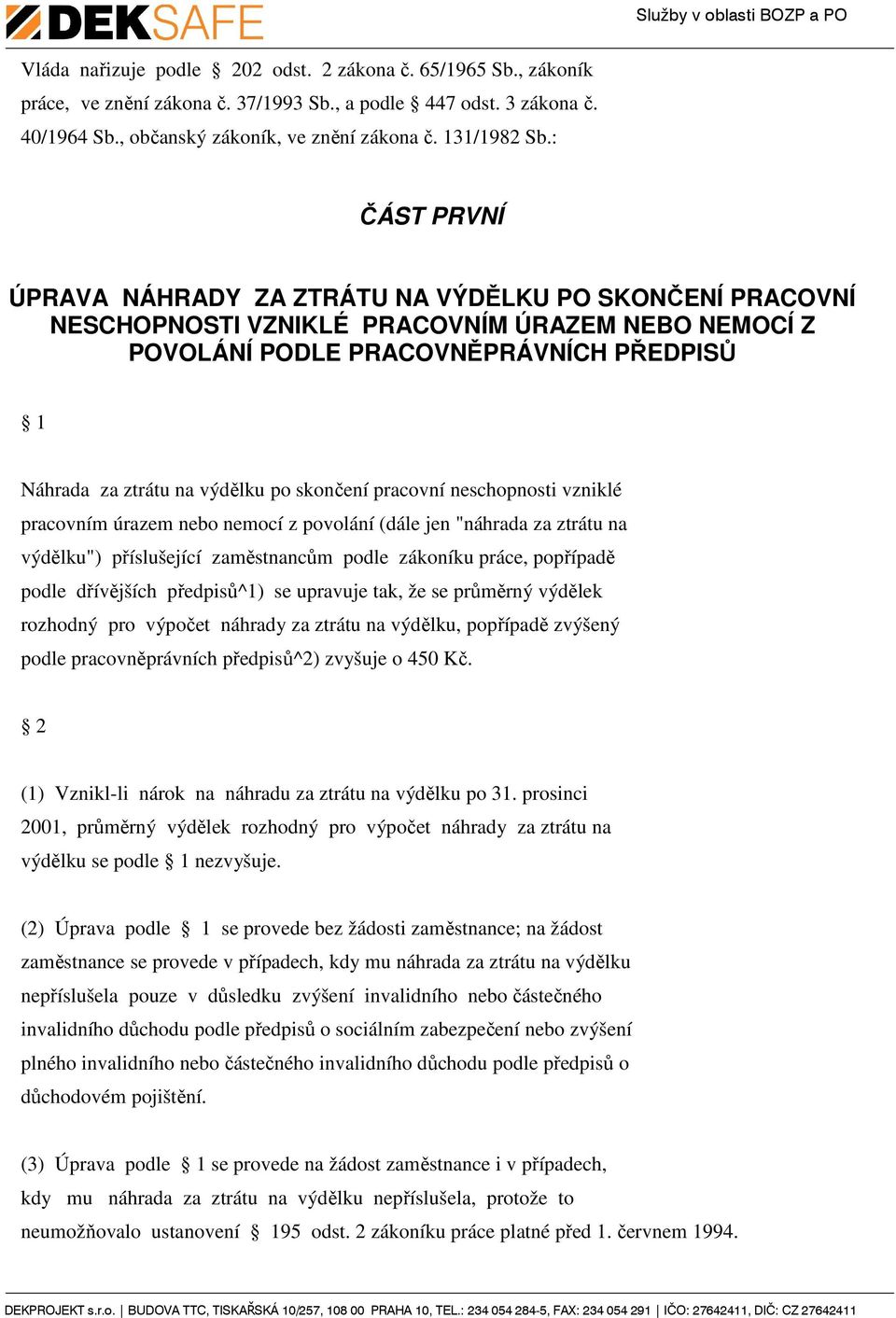 skončení pracovní neschopnosti vzniklé pracovním úrazem nebo nemocí z povolání (dále jen "náhrada za ztrátu na výdělku") příslušející zaměstnancům podle zákoníku práce, popřípadě podle dřívějších