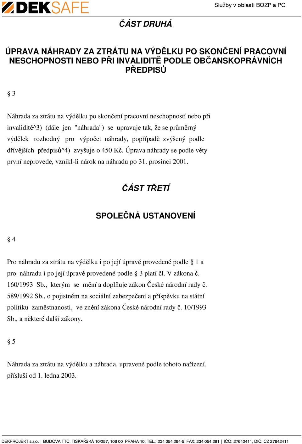 Úprava náhrady se podle věty první neprovede, vznikl-li nárok na náhradu po 31. prosinci 2001.