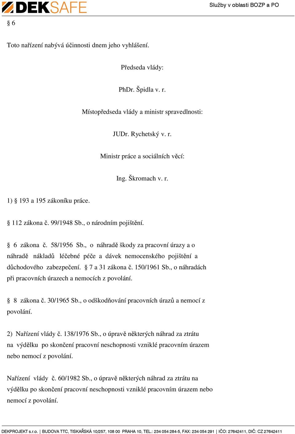 , o náhradě škody za pracovní úrazy a o náhradě nákladů léčebné péče a dávek nemocenského pojištění a důchodového zabezpečení. 7 a 31 zákona č. 150/1961 Sb.