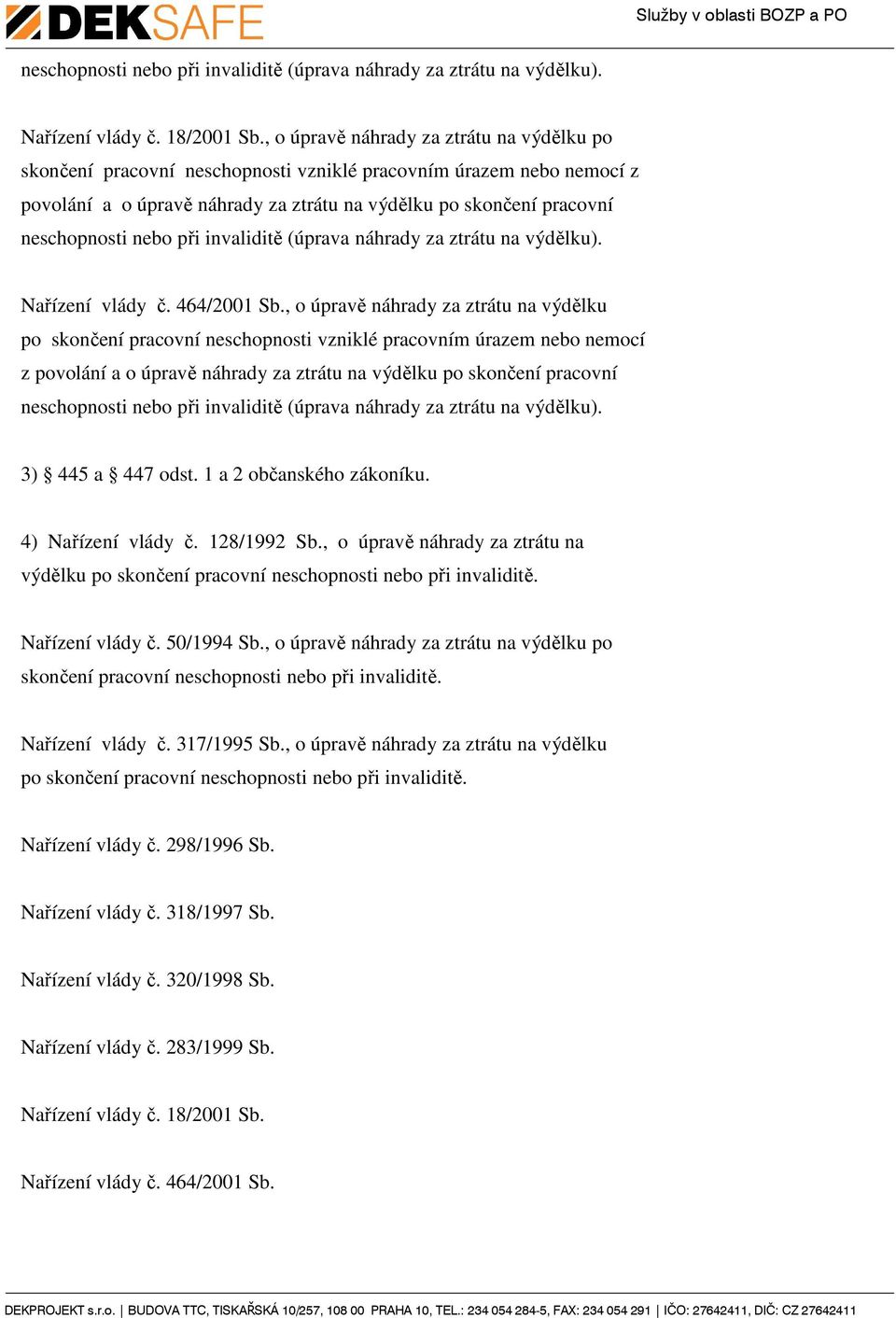 464/2001 Sb., o úpravě náhrady za ztrátu na výdělku 3) 445 a 447 odst. 1 a 2 občanského zákoníku. 4) Nařízení vlády č. 128/1992 Sb.