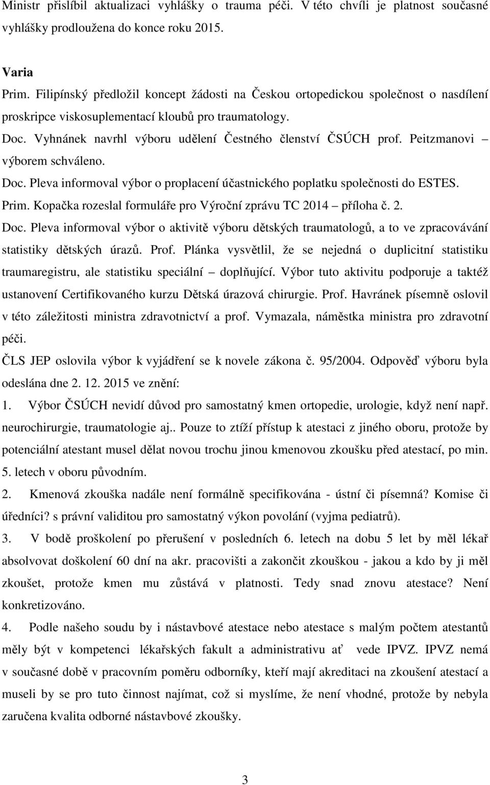 Vyhnánek navrhl výboru udělení Čestného členství ČSÚCH prof. Peitzmanovi výborem schváleno. Doc. Pleva informoval výbor o proplacení účastnického poplatku společnosti do ESTES. Prim.