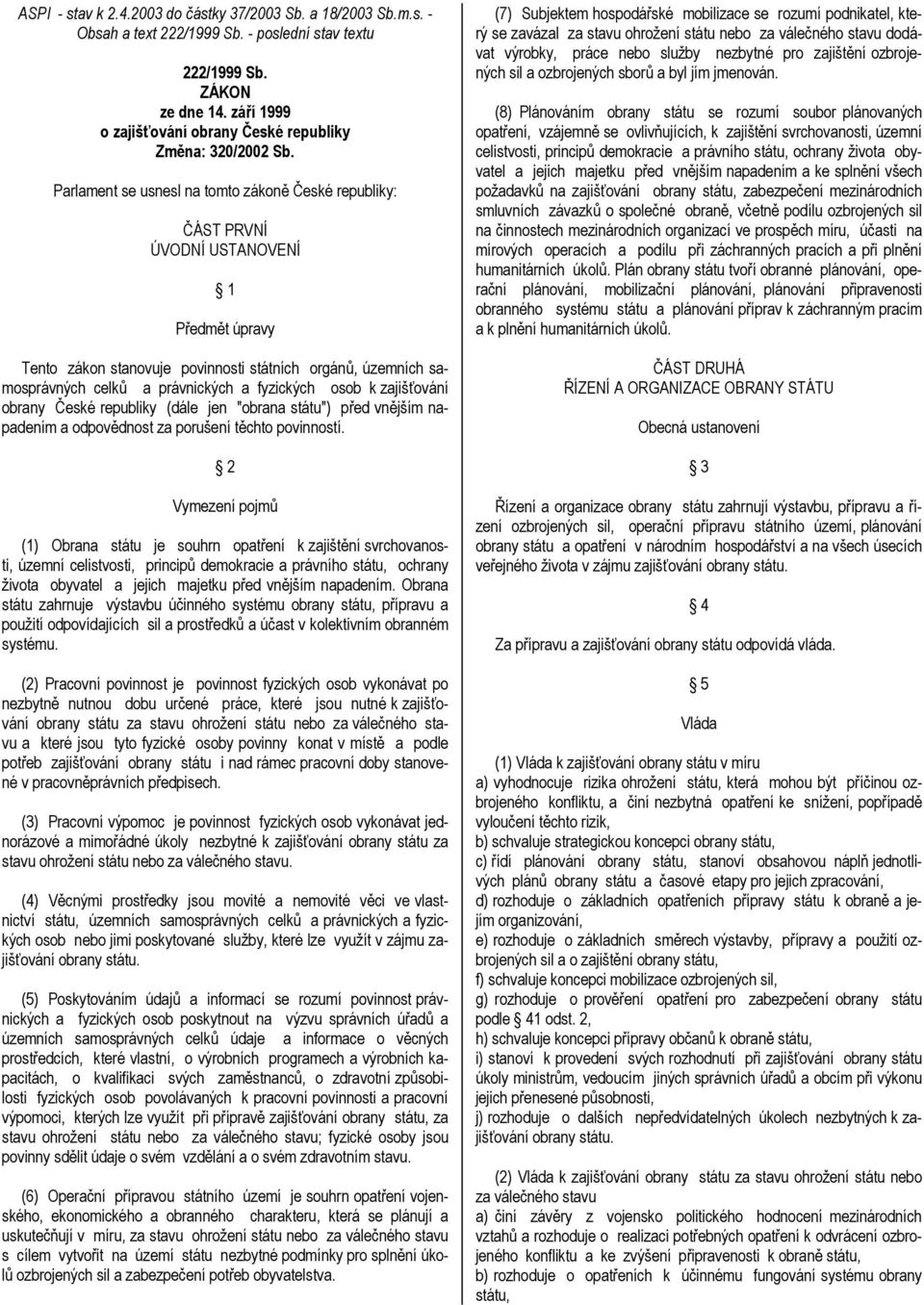 Parlament se usnesl na tomto zákoně České republiky: ČÁST PRVNÍ ÚVODNÍ USTANOVENÍ 1 Předmět úpravy Tento zákon stanovuje povinnosti státních orgánů, územních samosprávných celků a právnických a