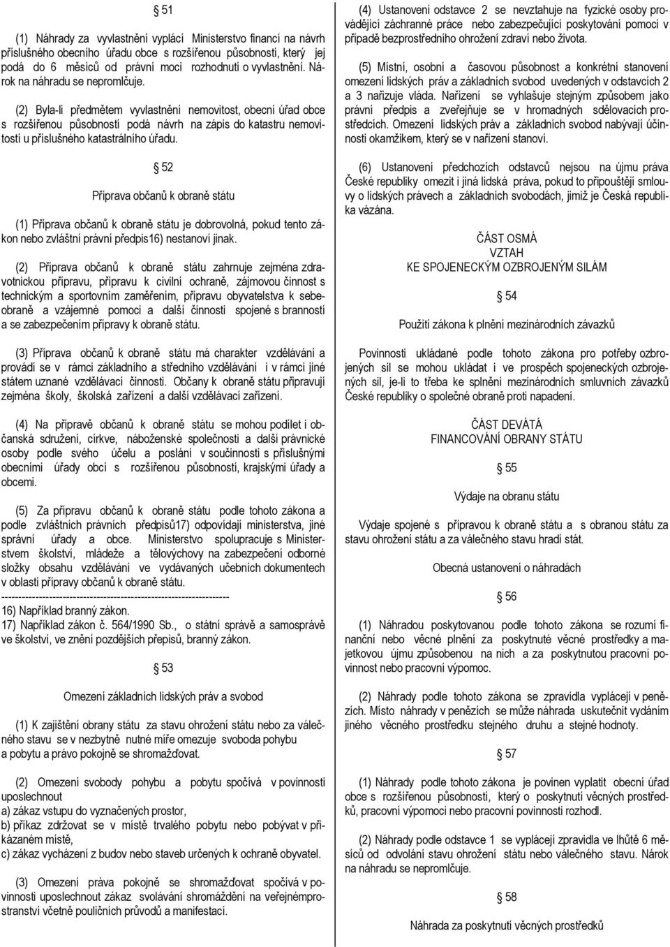 52 Příprava občanů k obraně státu (1) Příprava občanů k obraně státu je dobrovolná, pokud tento zákon nebo zvláštní právní předpis16) nestanoví jinak.