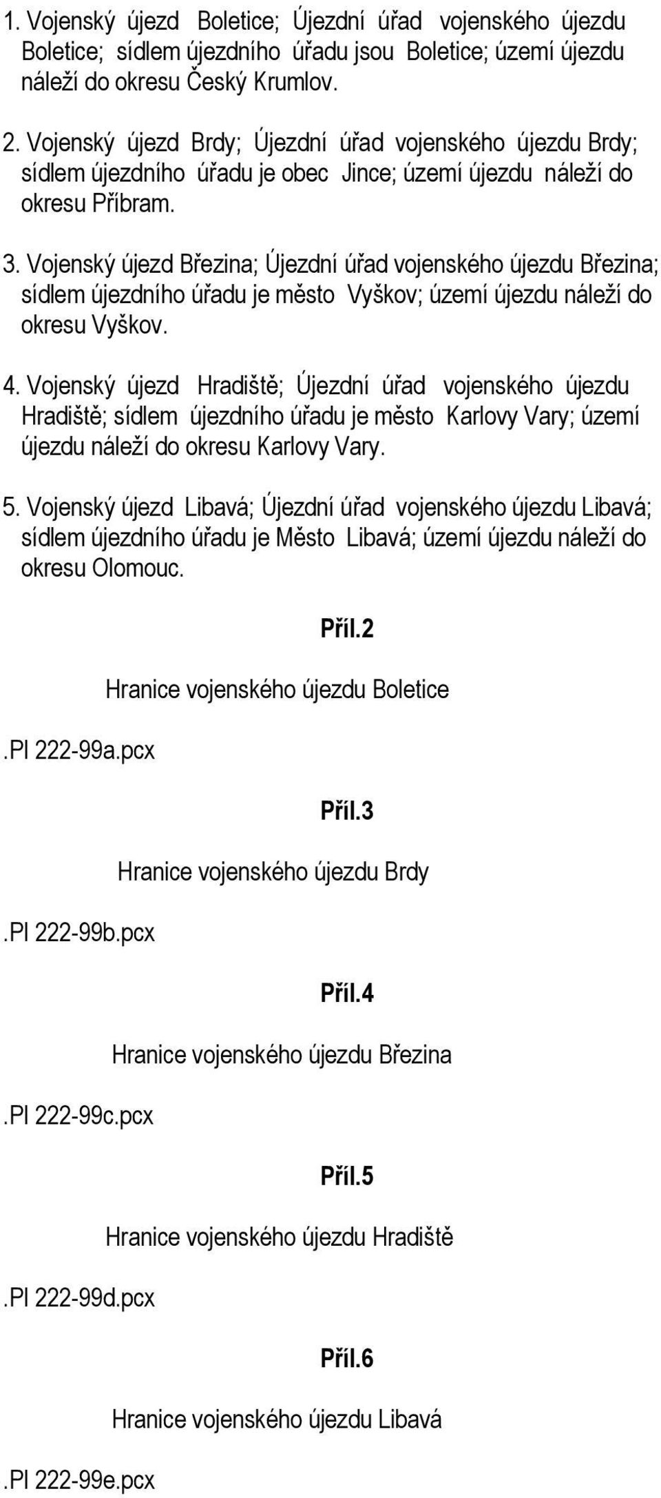 Vojenský újezd Březina; Újezdní úřad vojenského újezdu Březina; sídlem újezdního úřadu je město Vyškov; území újezdu náleží do okresu Vyškov. 4.