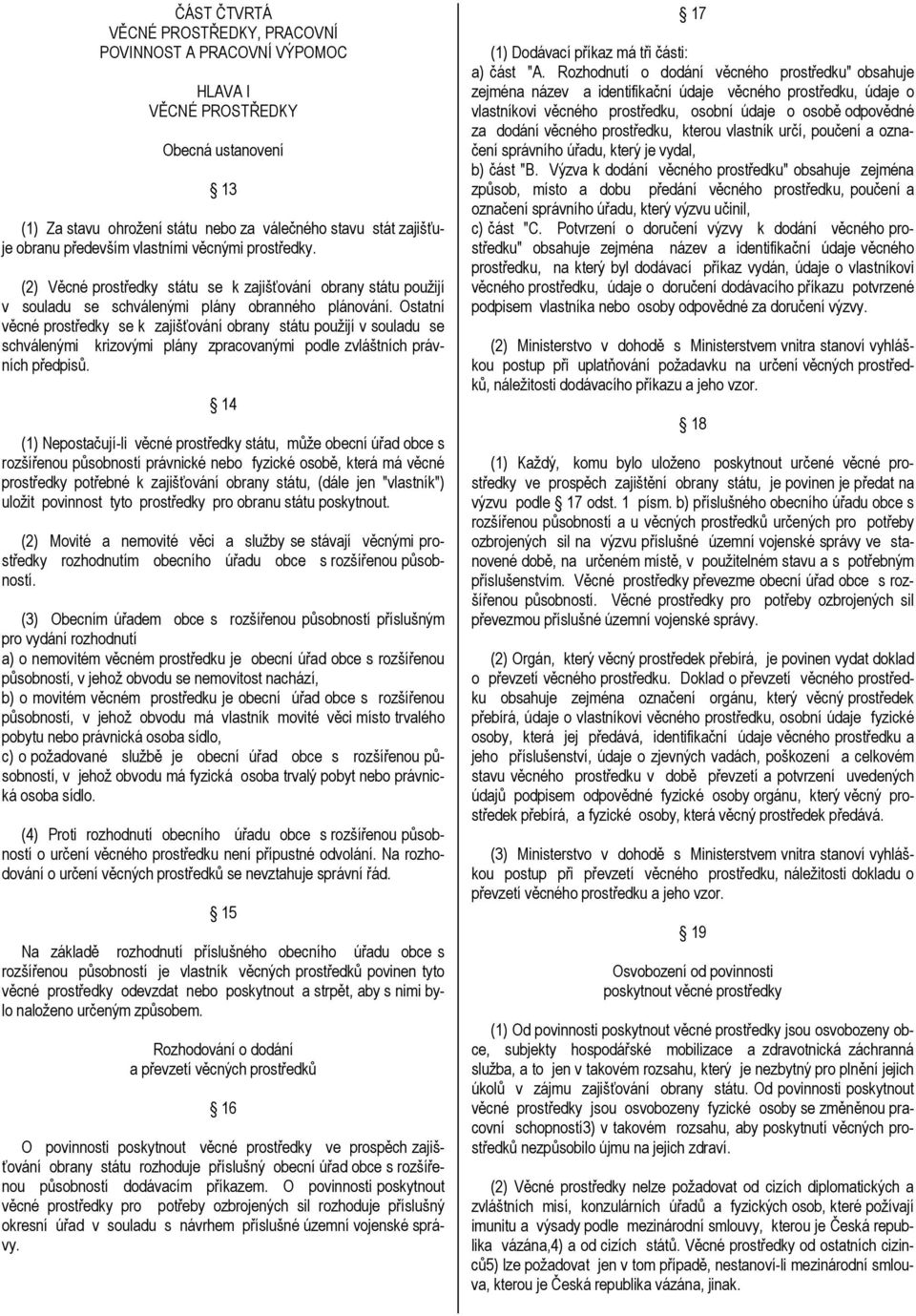 Ostatní věcné prostředky se k zajišťování obrany státu použijí v souladu se schválenými krizovými plány zpracovanými podle zvláštních právních předpisů.