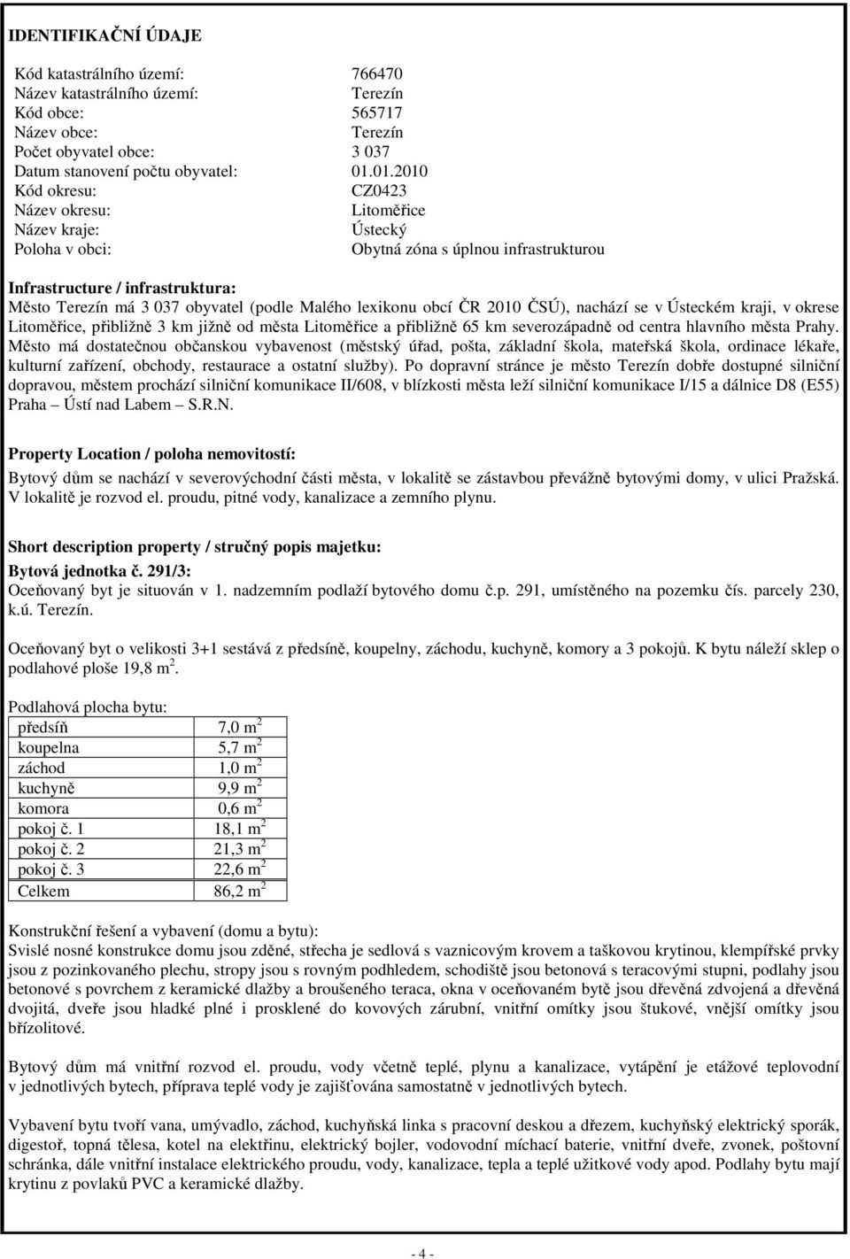 Malého lexikonu obcí ČR 2010 ČSÚ), nachází se v Ústeckém kraji, v okrese Litoměřice, přibližně 3 km jižně od města Litoměřice a přibližně 65 km severozápadně od centra hlavního města Prahy.