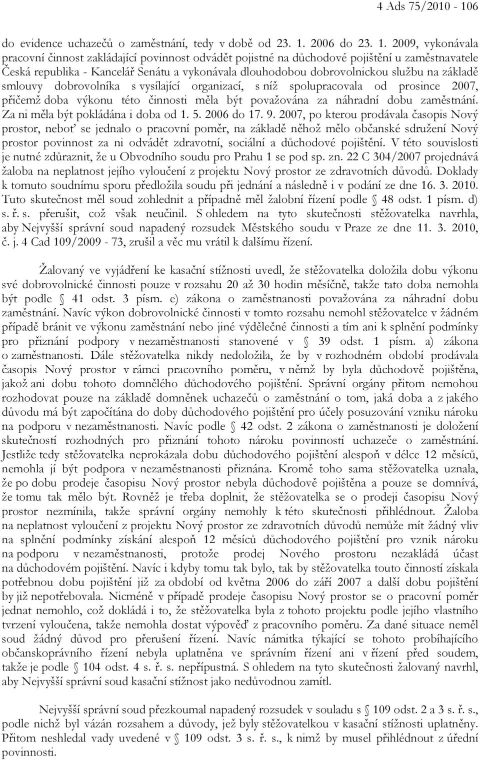 2009, vykonávala pracovní činnost zakládající povinnost odvádět pojistné na důchodové pojištění u zaměstnavatele Česká republika - Kancelář Senátu a vykonávala dlouhodobou dobrovolnickou službu na