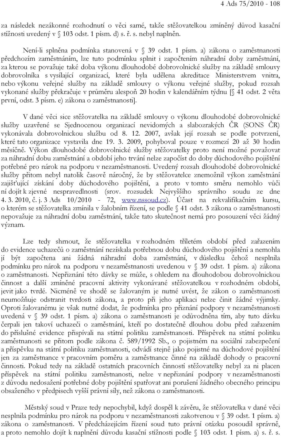 a) zákona o zaměstnanosti předchozím zaměstnáním, lze tuto podmínku splnit i započtením náhradní doby zaměstnání, za kterou se považuje také doba výkonu dlouhodobé dobrovolnické služby na základě