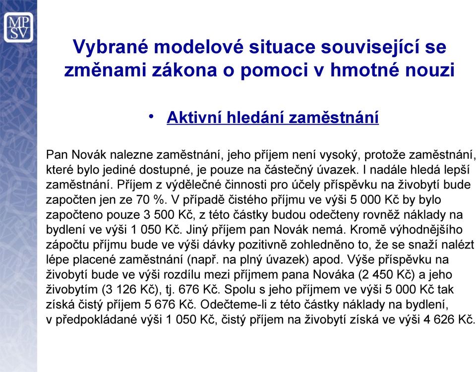 V případě čistého příjmu ve výši 5 000 Kč by bylo započteno pouze 3 500 Kč, z této částky budou odečteny rovněž náklady na bydlení ve výši 1 050 Kč. Jiný příjem pan Novák nemá.