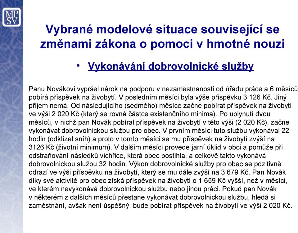 Od následujícího (sedmého) měsíce začne pobírat příspěvek na živobytí ve výši 2 020 Kč (který se rovná částce existenčního minima).