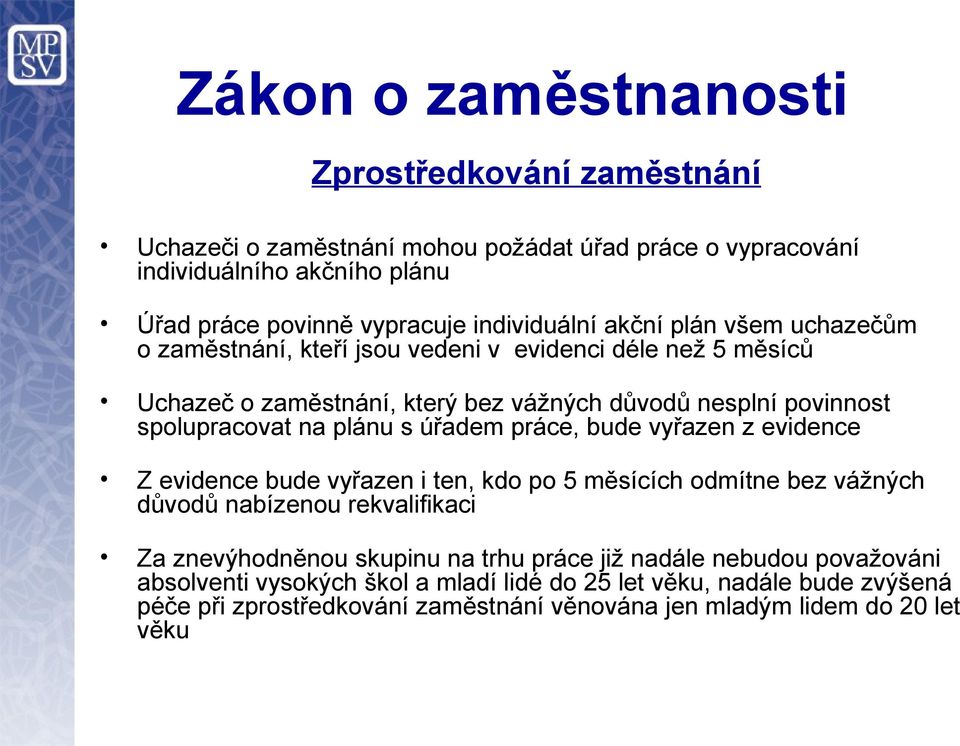 na plánu s úřadem práce, bude vyřazen z evidence Z evidence bude vyřazen i ten, kdo po 5 měsících odmítne bez vážných důvodů nabízenou rekvalifikaci Za znevýhodněnou skupinu na