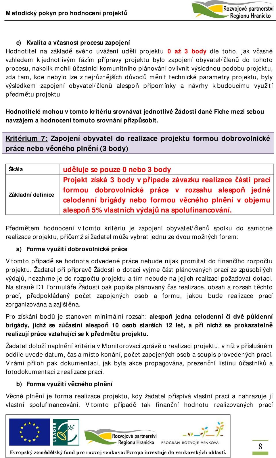 zapojení obyvatel/členů alespoň připomínky a návrhy k budoucímu využití předmětu projektu Hodnotitelé mohou v tomto kritériu srovnávat jednotlivé Žádosti dané Fiche mezi sebou navzájem a hodnocení