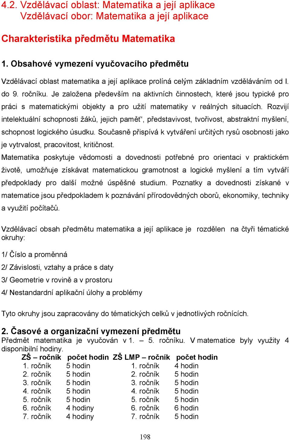 Je založena především na aktivních činnostech, které jsou typické pro práci s matematickými objekty a pro užití matematiky v reálných situacích.