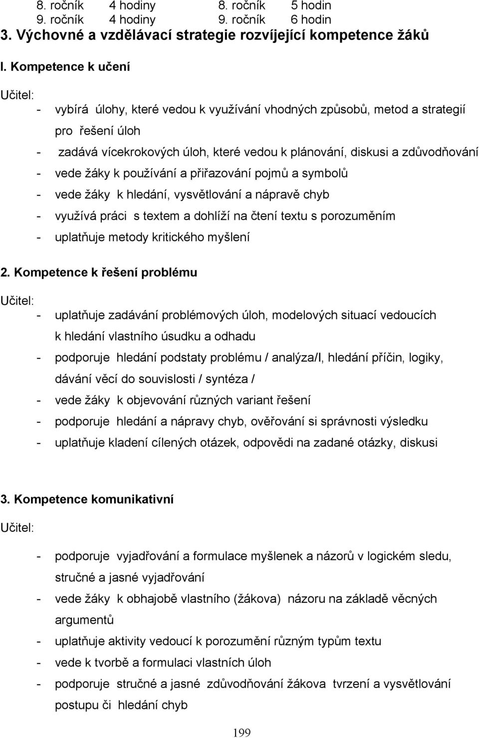 k používání a přiřazování pojmů a symbolů - vede žáky k hledání, vysvětlování a nápravě chyb - využívá práci s textem a dohlíží na čtení textu s porozuměním - uplatňuje metody kritického myšlení 2.