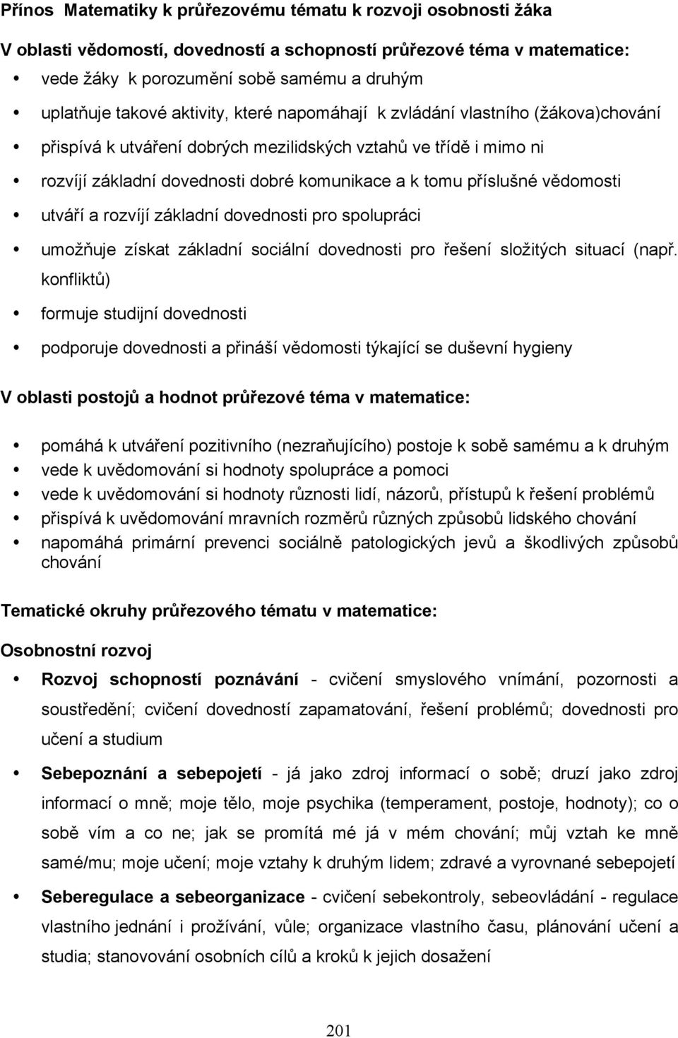 vědomosti utváří a rozvíjí základní dovednosti pro spolupráci umožňuje získat základní sociální dovednosti pro řešení složitých situací (např.