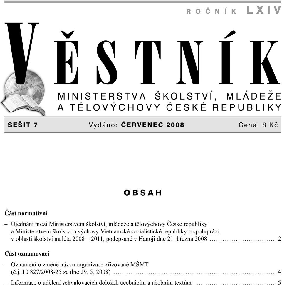 podepsané v Hanoji dne 21. března 2008............................... 2 Část oznamovací Oznámení o změně názvu organizace zřizované MŠMT (č.j. 10 827/2008-25 ze dne 29. 5. 2008).
