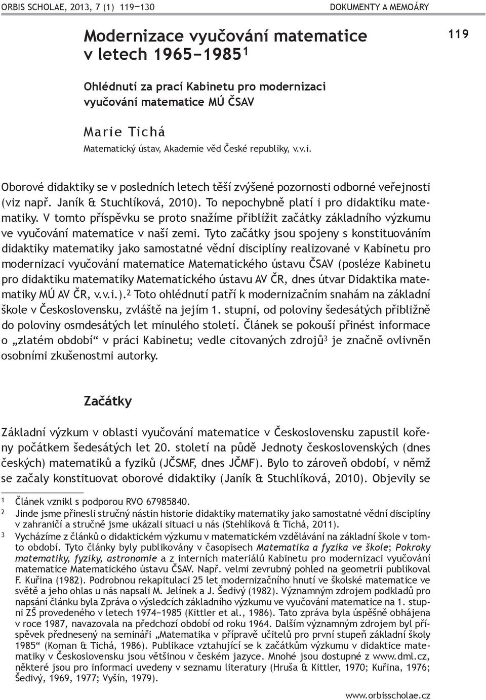 To nepochybně platí i pro didaktiku matematiky. V tomto příspěvku se proto snažíme přiblížit začátky základního výzkumu ve vyučování matematice v naší zemi.