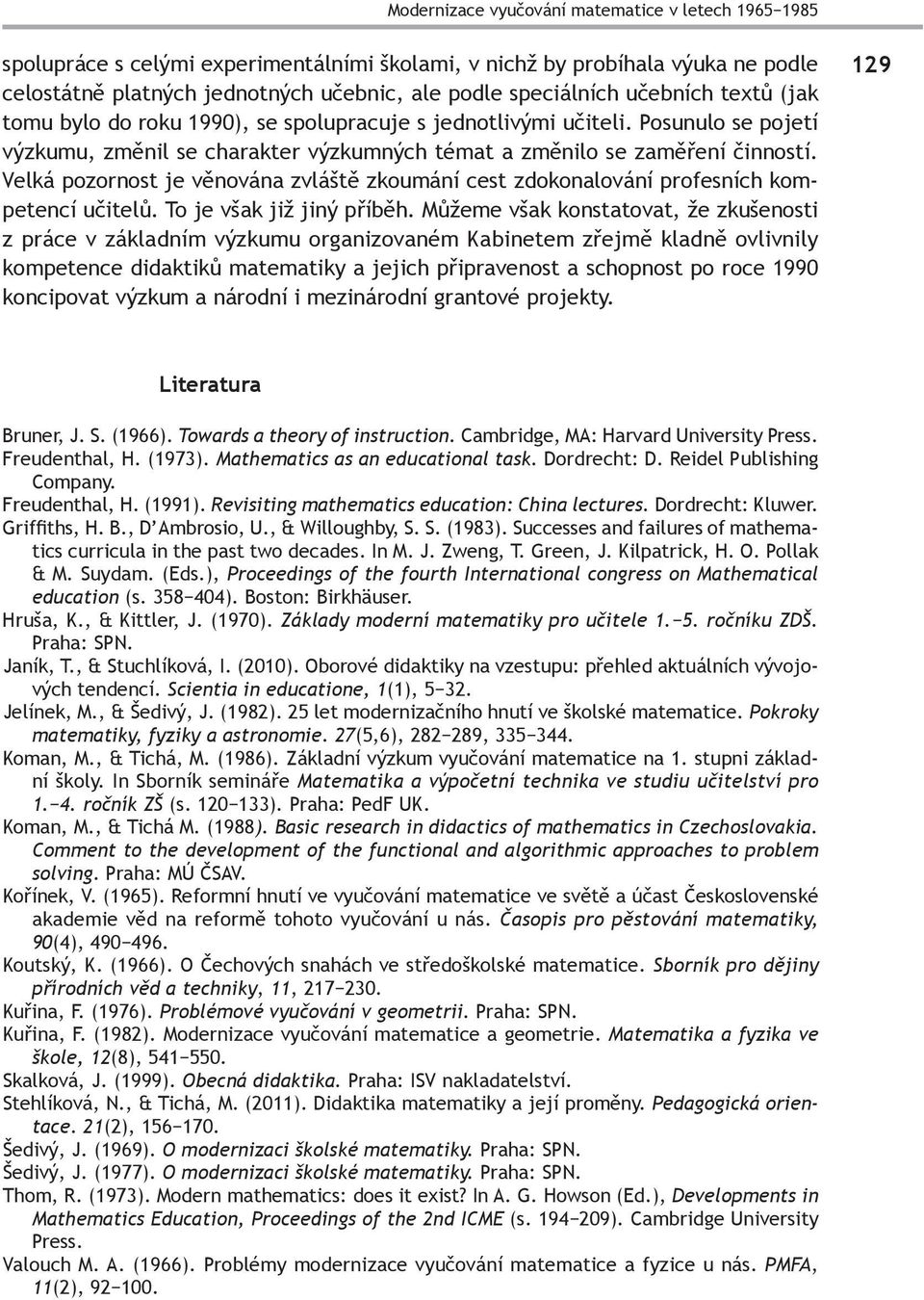 Velká pozornost je věnována zvláště zkoumání cest zdokonalování profesních kompetencí učitelů. To je však již jiný příběh.
