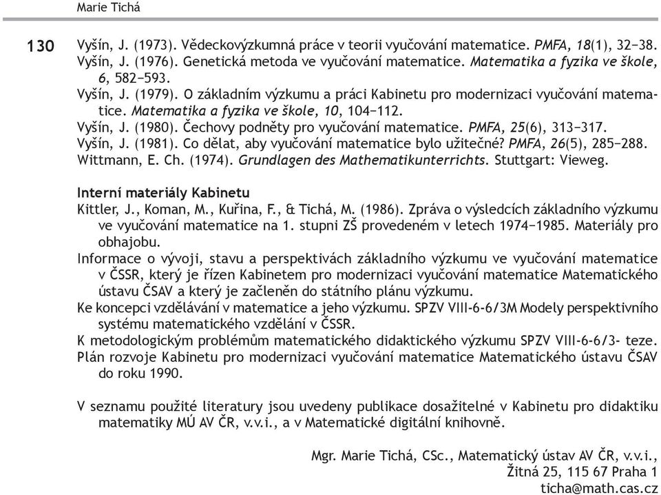 Čechovy podněty pro vyučování matematice. PMFA, 25(6), 313 317. Vyšín, J. (1981). Co dělat, aby vyučování matematice bylo užitečné? PMFA, 26(5), 285 288. Wittmann, E. Ch. (1974).