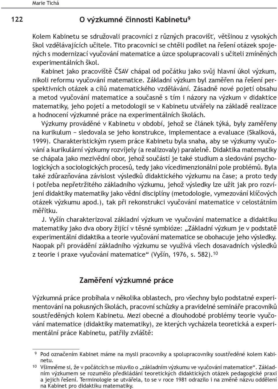 Kabinet jako pracoviště ČSAV chápal od počátku jako svůj hlavní úkol výzkum, nikoli reformu vyučování matematice.