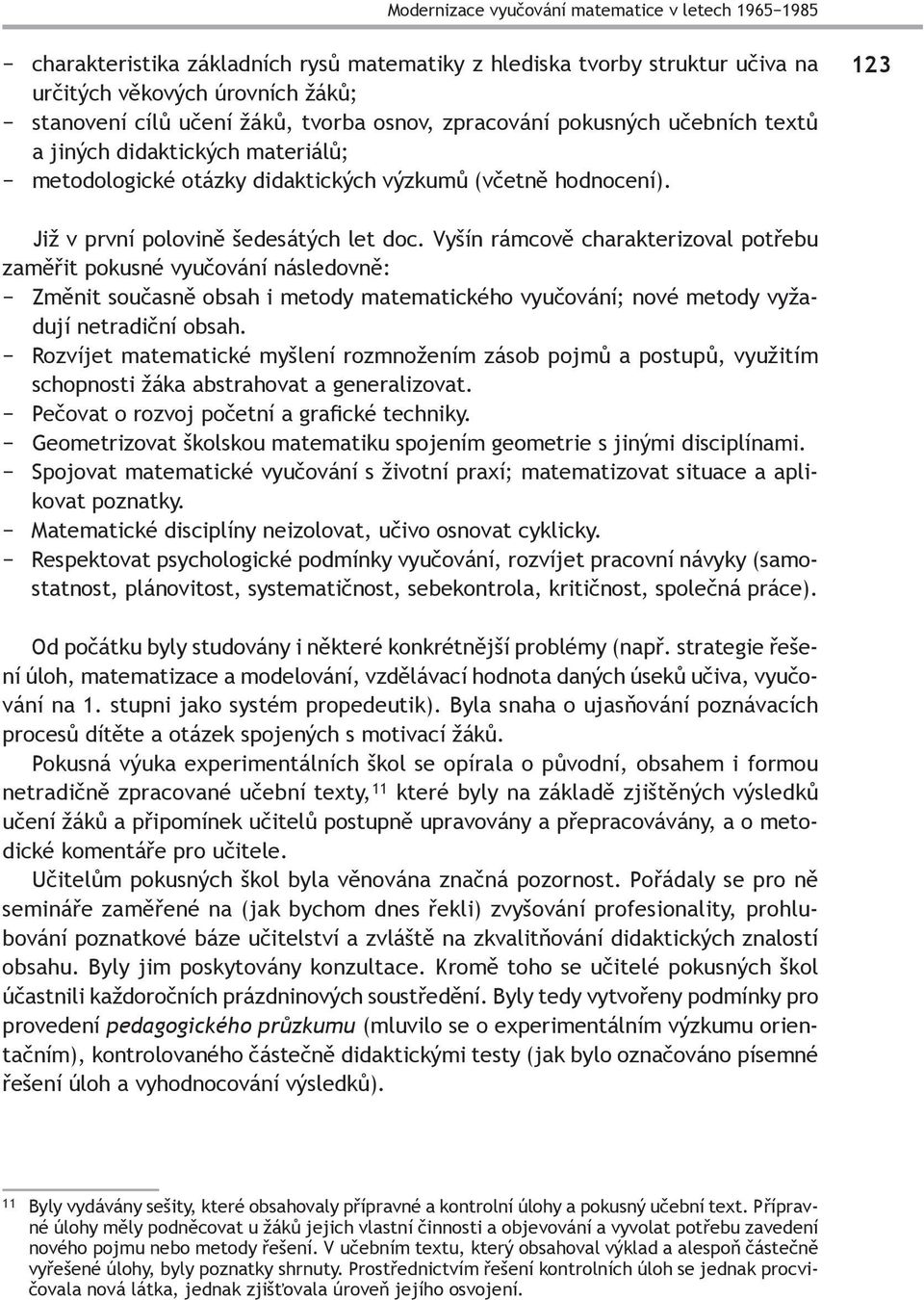 Vyšín rámcově charakterizoval potřebu zaměřit pokusné vyučování následovně: Změnit současně obsah i metody matematického vyučování; nové metody vyžadují netradiční obsah.