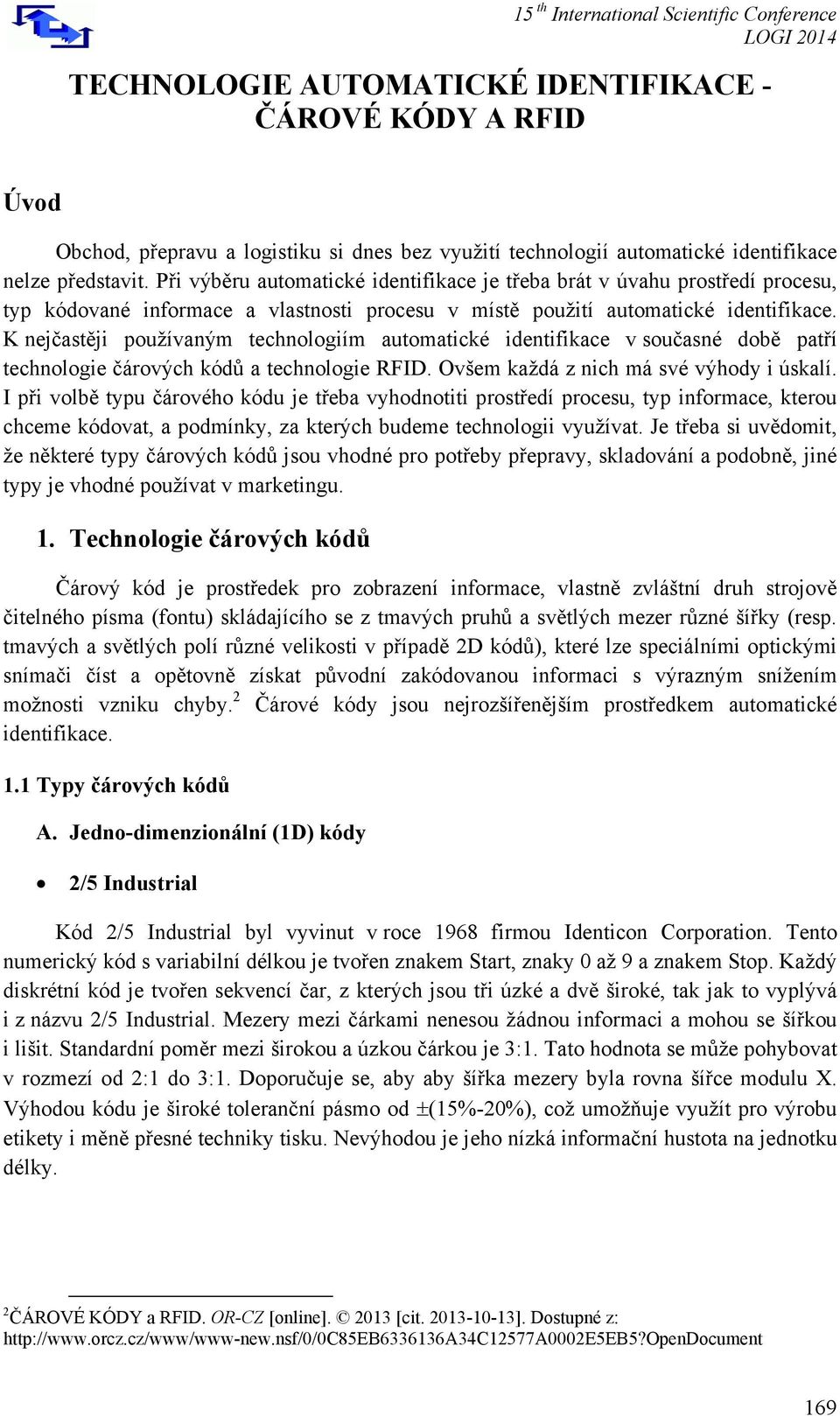 K nejčastěji používaným technologiím automatické identifikace v současné době patří technologie čárových kódů a technologie RFID. Ovšem každá z nich má své výhody i úskalí.