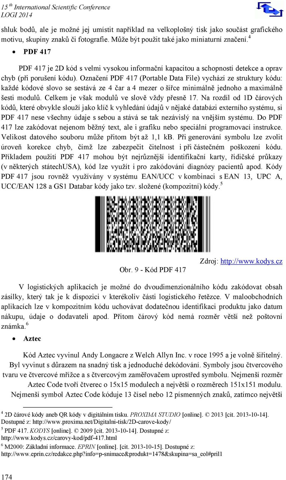 Označení PDF 417 (Portable Data File) vychází ze struktury kódu: každé kódové slovo se sestává ze 4 čar a 4 mezer o šířce minimálně jednoho a maximálně šesti modulů.