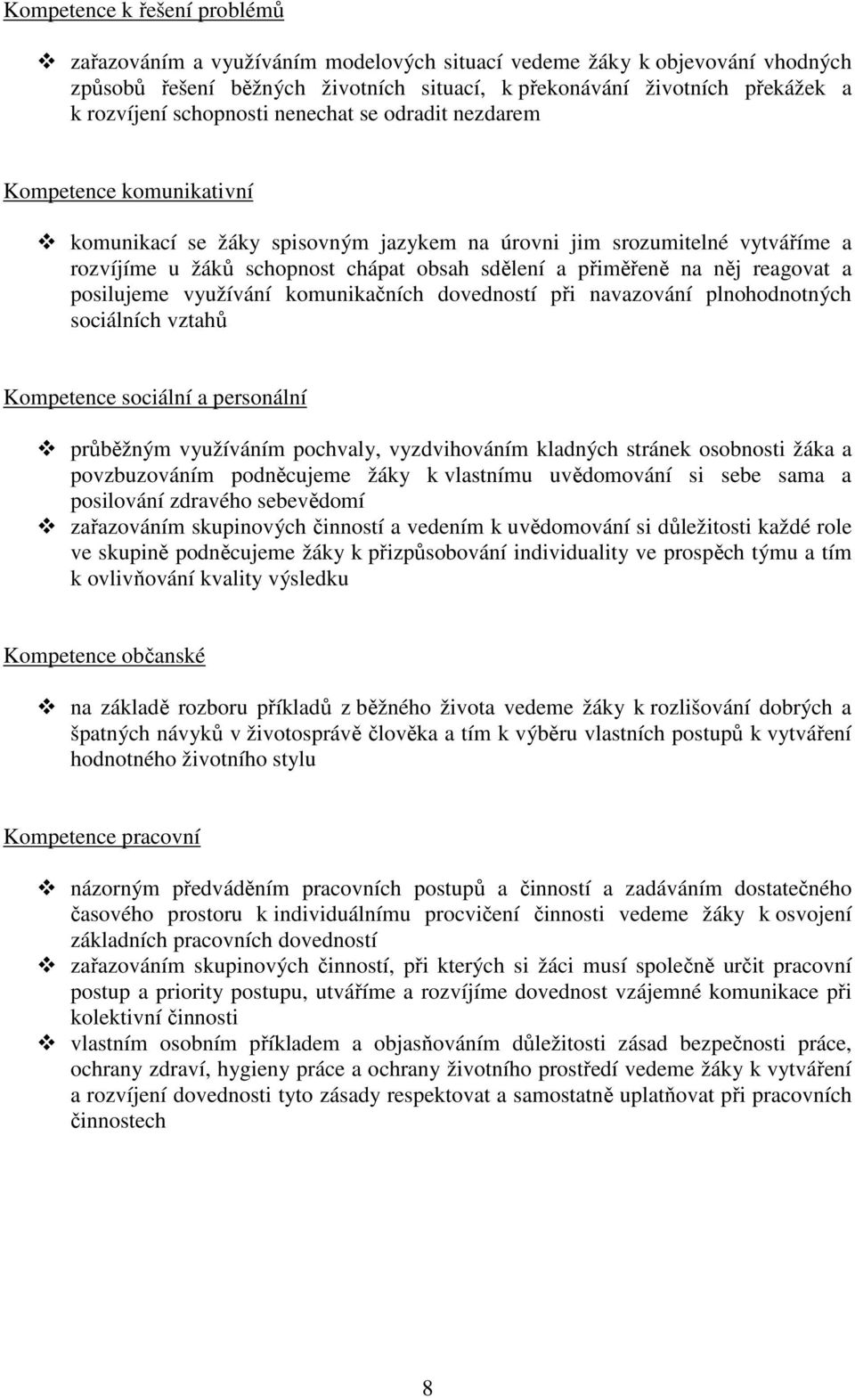 přiměřeně na něj reagovat a posilujeme využívání komunikačních dovedností při navazování plnohodnotných sociálních vztahů Kompetence sociální a personální průběžným využíváním pochvaly, vyzdvihováním