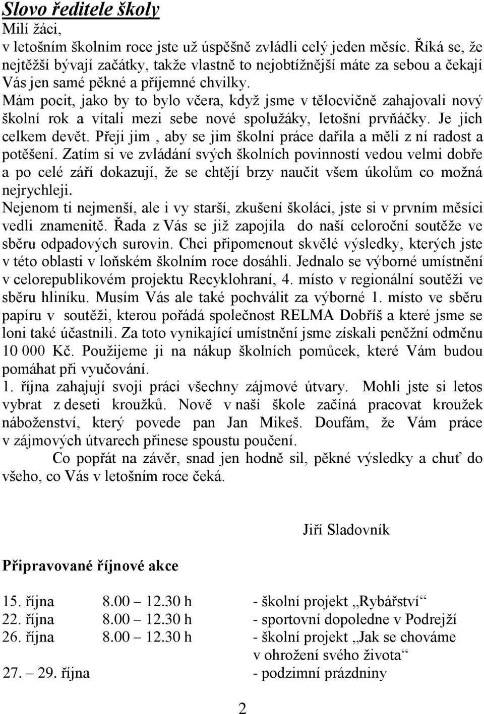 Mám pocit, jako by to bylo včera, když jsme v tělocvičně zahajovali nový školní rok a vítali mezi sebe nové spolužáky, letošní prvňáčky. Je jich celkem devět.