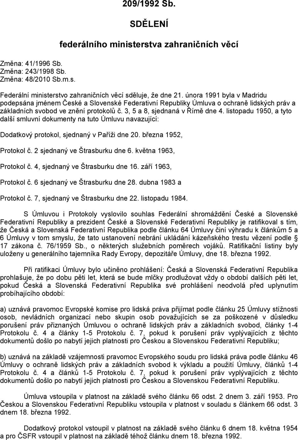 listopadu 1950, a tyto další smluvní dokumenty na tuto Úmluvu navazující: Dodatkový protokol, sjednaný v Paříţi dne 20. března 1952, Protokol č. 2 sjednaný ve Štrasburku dne 6.