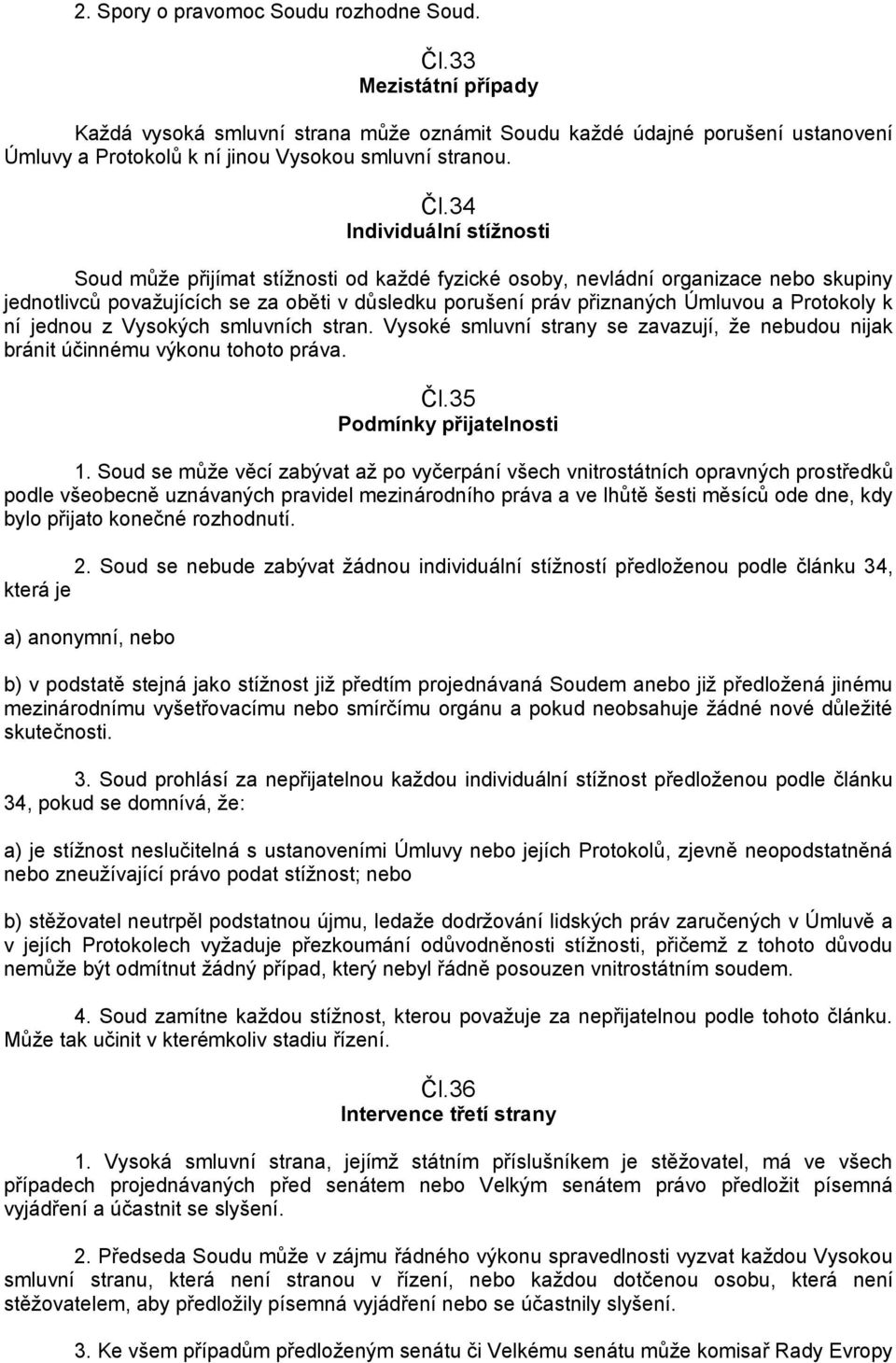 Protokoly k ní jednou z Vysokých smluvních stran. Vysoké smluvní strany se zavazují, ţe nebudou nijak bránit účinnému výkonu tohoto práva. Čl.35 Podmínky přijatelnosti 1.