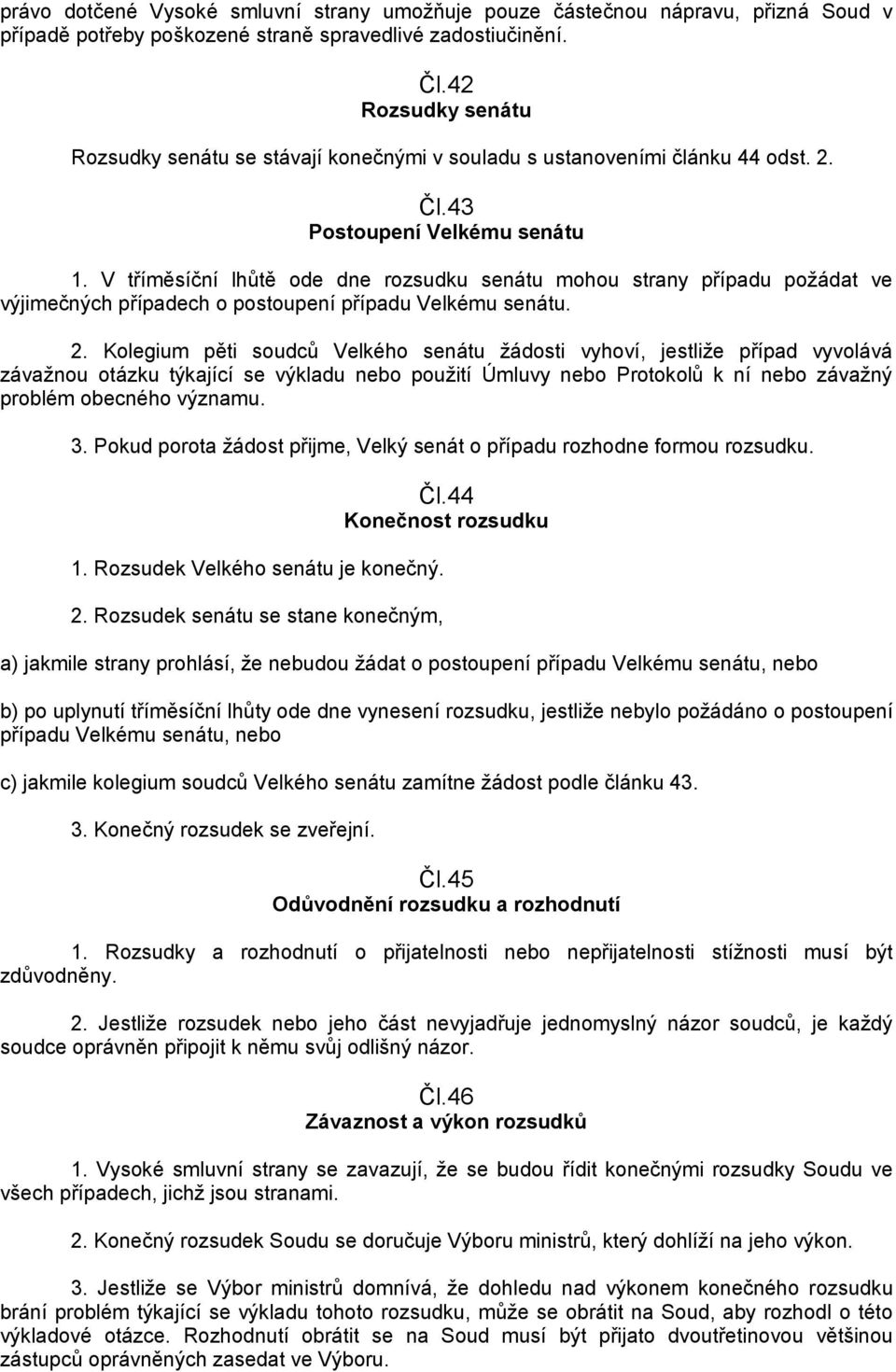 V tříměsíční lhůtě ode dne rozsudku senátu mohou strany případu poţádat ve výjimečných případech o postoupení případu Velkému senátu. 2.