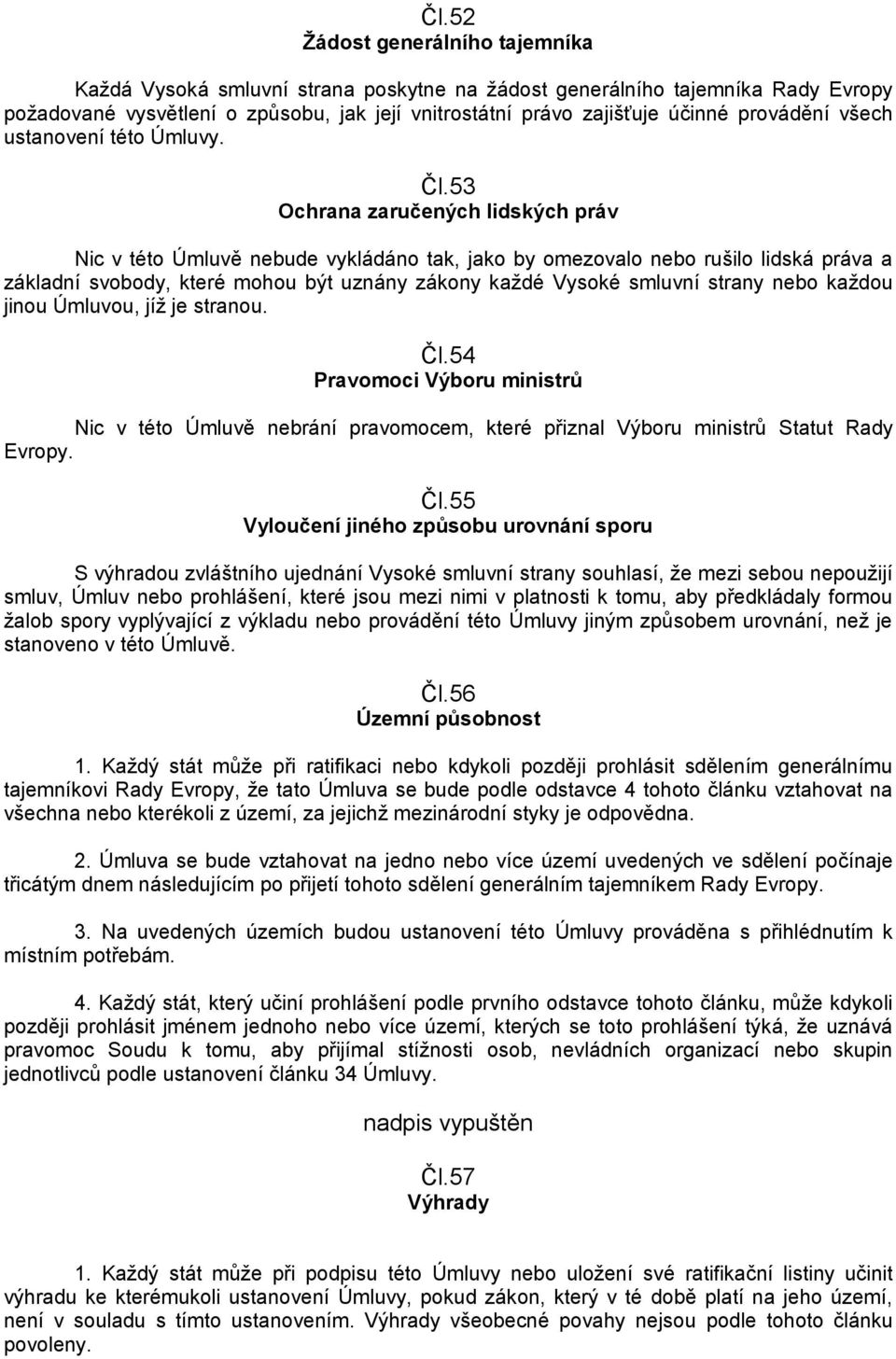 53 Ochrana zaručených lidských práv Nic v této Úmluvě nebude vykládáno tak, jako by omezovalo nebo rušilo lidská práva a základní svobody, které mohou být uznány zákony kaţdé Vysoké smluvní strany