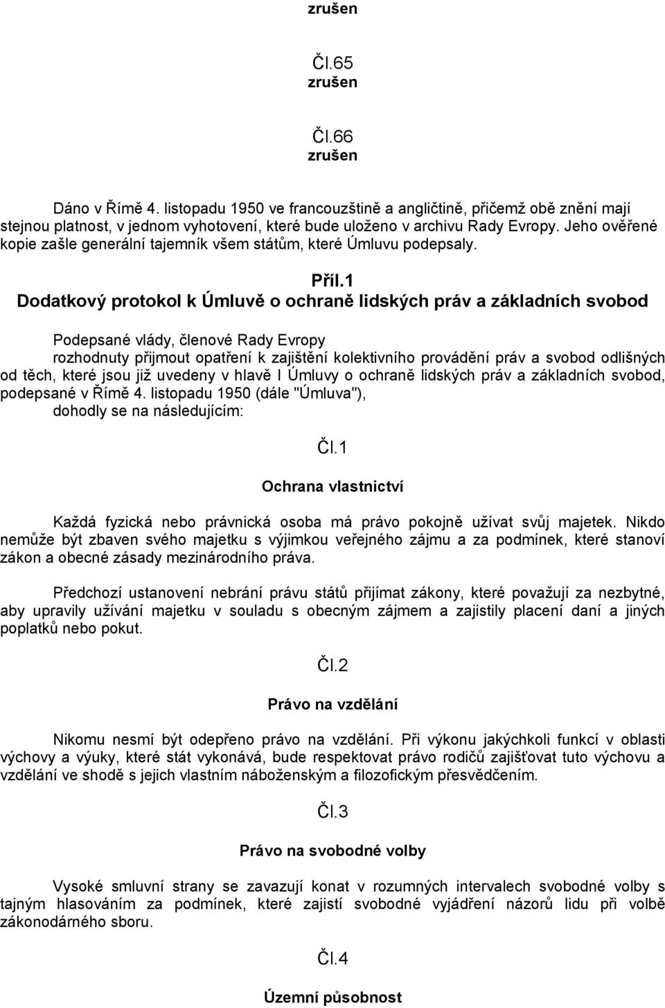 1 Dodatkový protokol k Úmluvě o ochraně lidských práv a základních svobod Podepsané vlády, členové Rady Evropy rozhodnuty přijmout opatření k zajištění kolektivního provádění práv a svobod odlišných