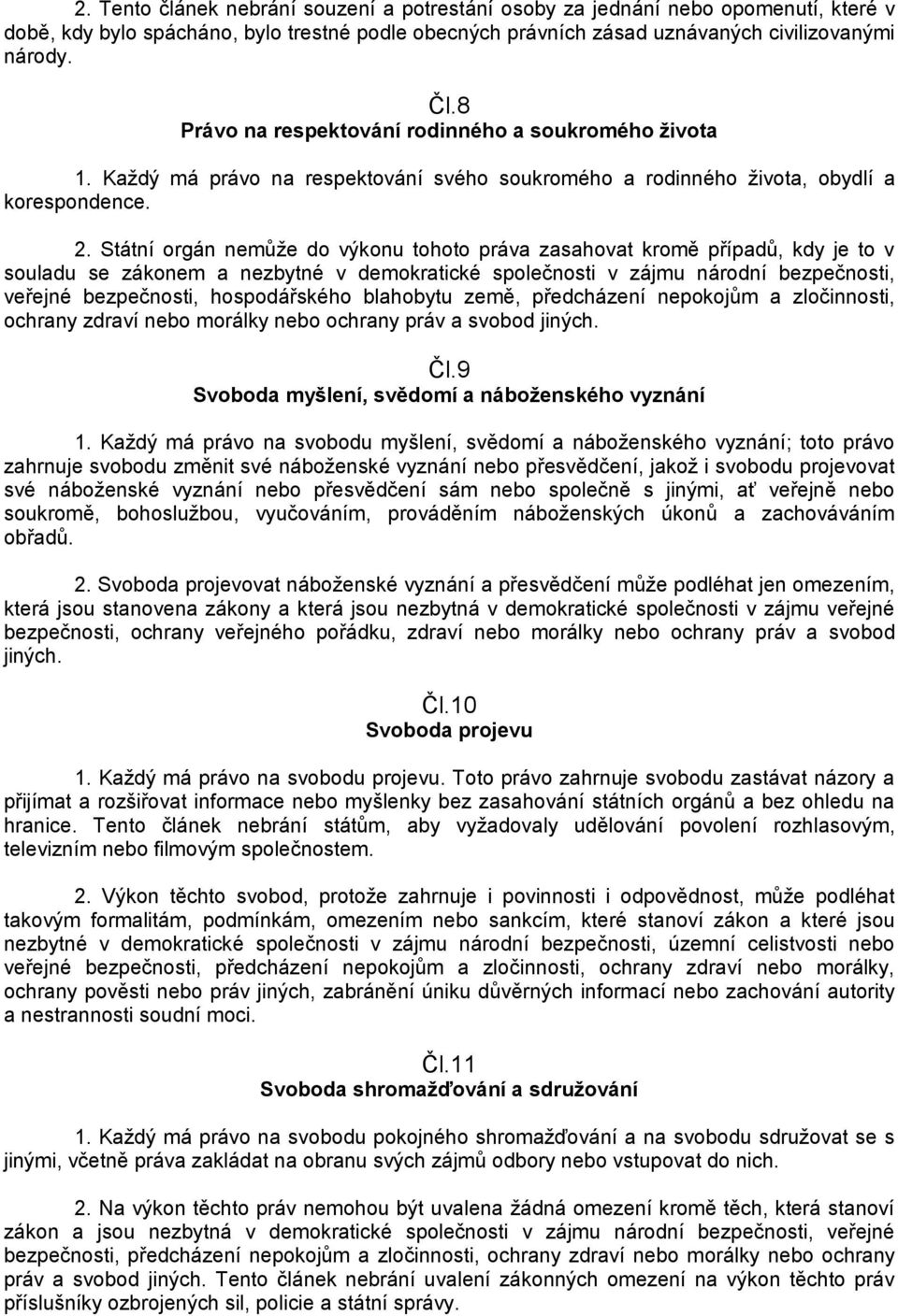 Státní orgán nemůţe do výkonu tohoto práva zasahovat kromě případů, kdy je to v souladu se zákonem a nezbytné v demokratické společnosti v zájmu národní bezpečnosti, veřejné bezpečnosti,