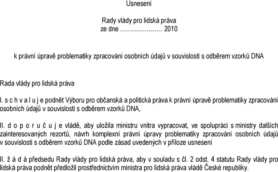 d o p o r u č u j e vládě, aby uložila ministru vnitra vypracovat, ve spolupráci s ministry dalších zainteresovaných rezortů, návrh komplexní právní úpravy problematiky zpracování osobních údajů v