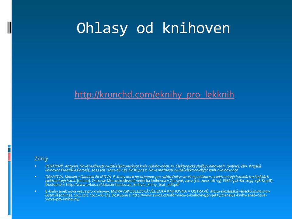 E-knihy aneb první pomoc pro začátečníky: stručná publikace o elektronických knihách a čtečkách elektronických knih [online]. Ostrava: Moravskoslezská vědecká knihovna v Ostravě, 2012 [cit.