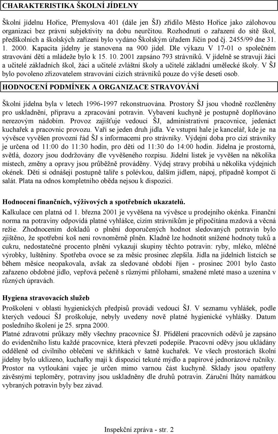 Dle výkazu V 17-01 o společném stravování dětí a mládeže bylo k 15. 10. 2001 zapsáno 793 strávníků.