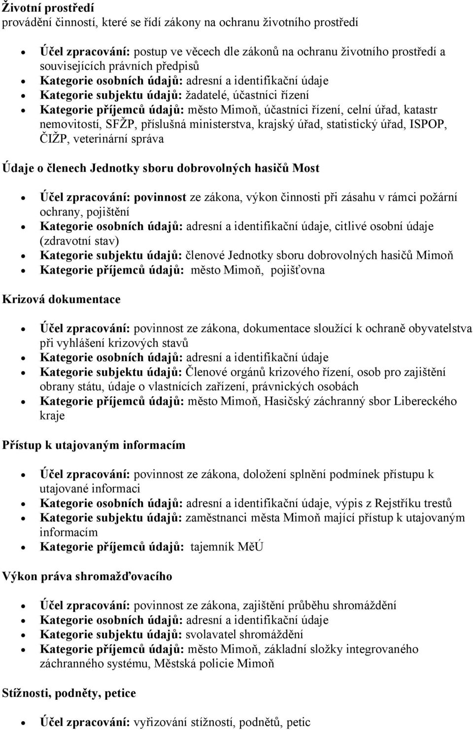 Údaje o členech Jednotky sboru dobrovolných hasičů Most Účel zpracování: povinnost ze zákona, výkon činnosti při zásahu v rámci požární ochrany, pojištění, citlivé osobní údaje (zdravotní stav)