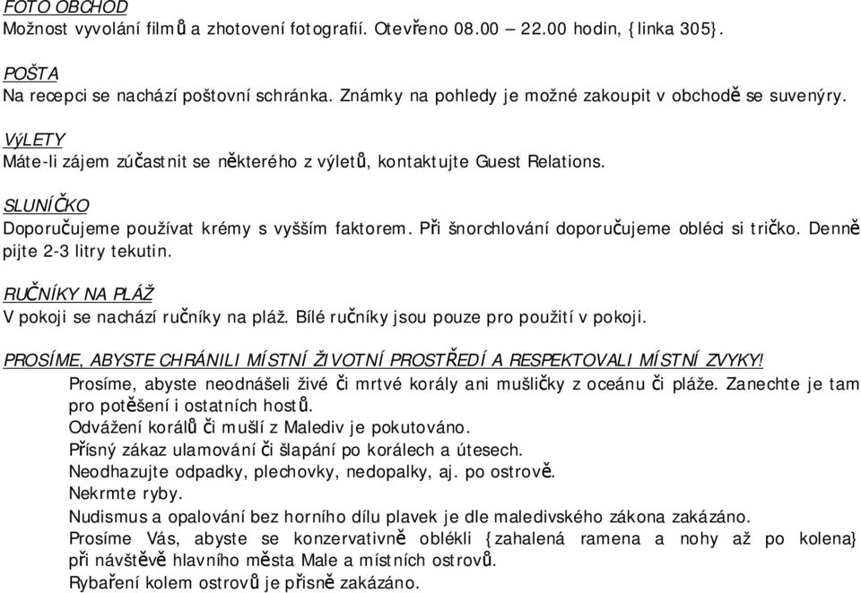 Při šnorchlování doporučujeme obléci si tričko. Denně pijte 2-3 litry tekutin. RUČNÍKY NA PLÁŽ V pokoji se nachází ručníky na pláž. Bílé ručníky jsou pouze pro použití v pokoji.