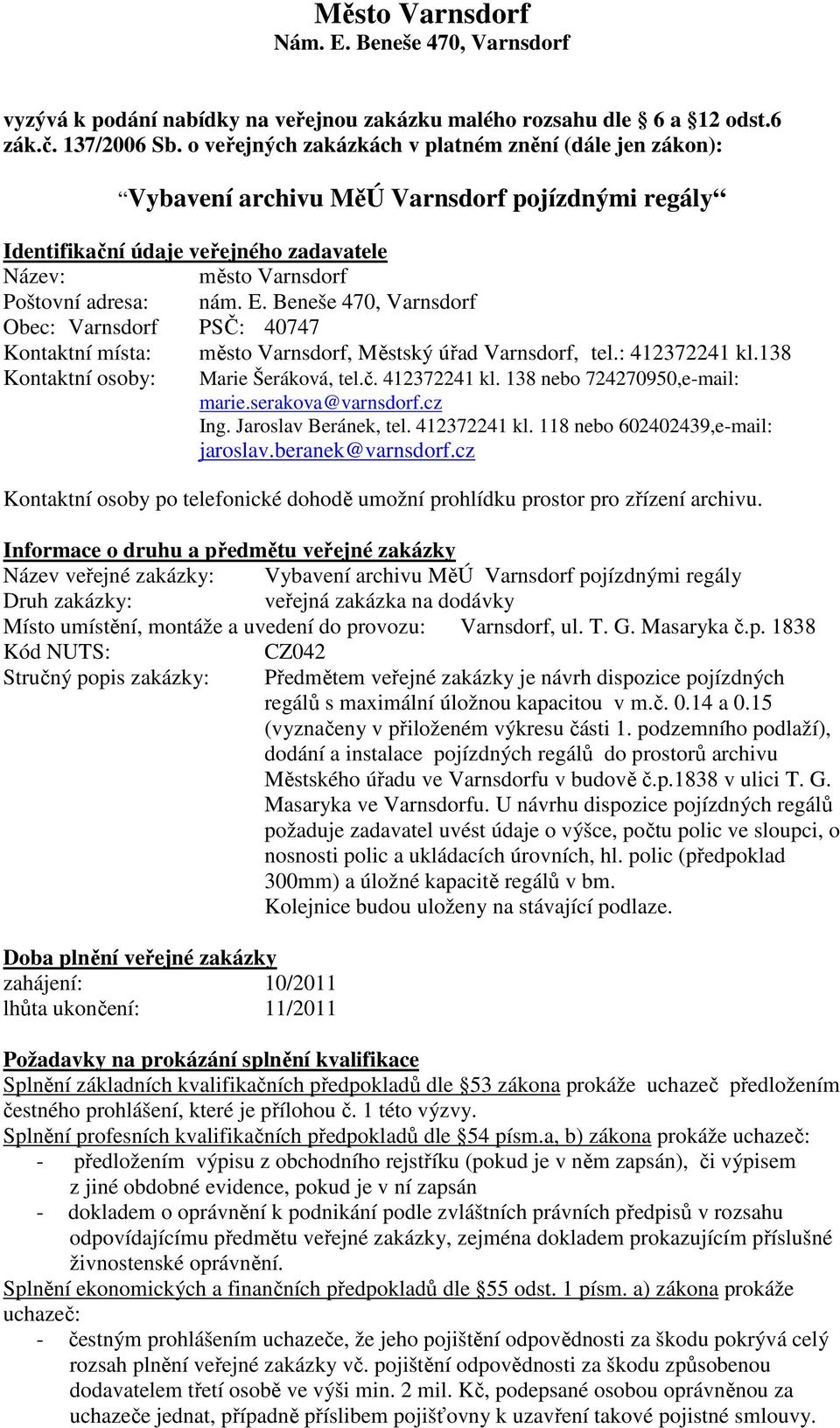 Beneše 470, Varnsdorf Obec: Varnsdorf PSČ: 40747 Kontaktní místa: město Varnsdorf, Městský úřad Varnsdorf, tel.: 412372241 kl.138 Kontaktní osoby: Marie Šeráková, tel.č. 412372241 kl. 138 nebo 724270950,e-mail: marie.